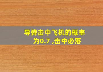 导弹击中飞机的概率为0.7 ,击中必落